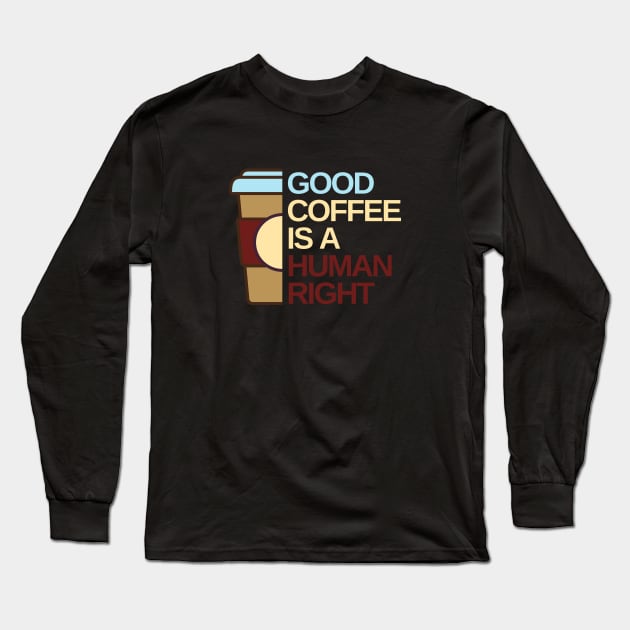 Good Coffee is a human right Long Sleeve T-Shirt by Creastorm